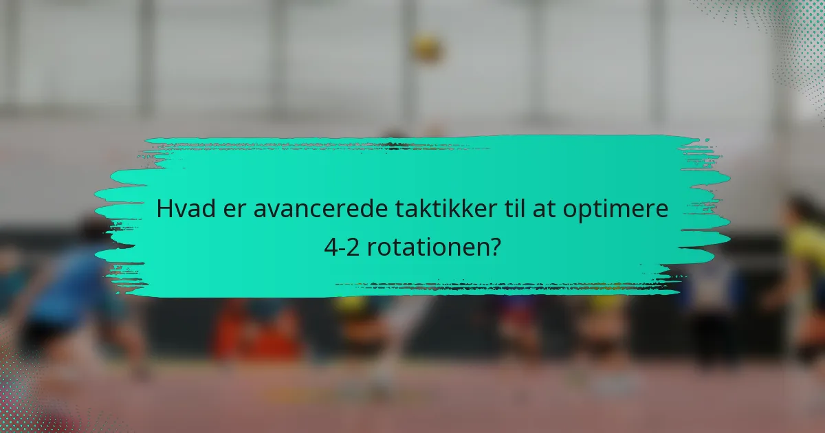 Hvad er avancerede taktikker til at optimere 4-2 rotationen?