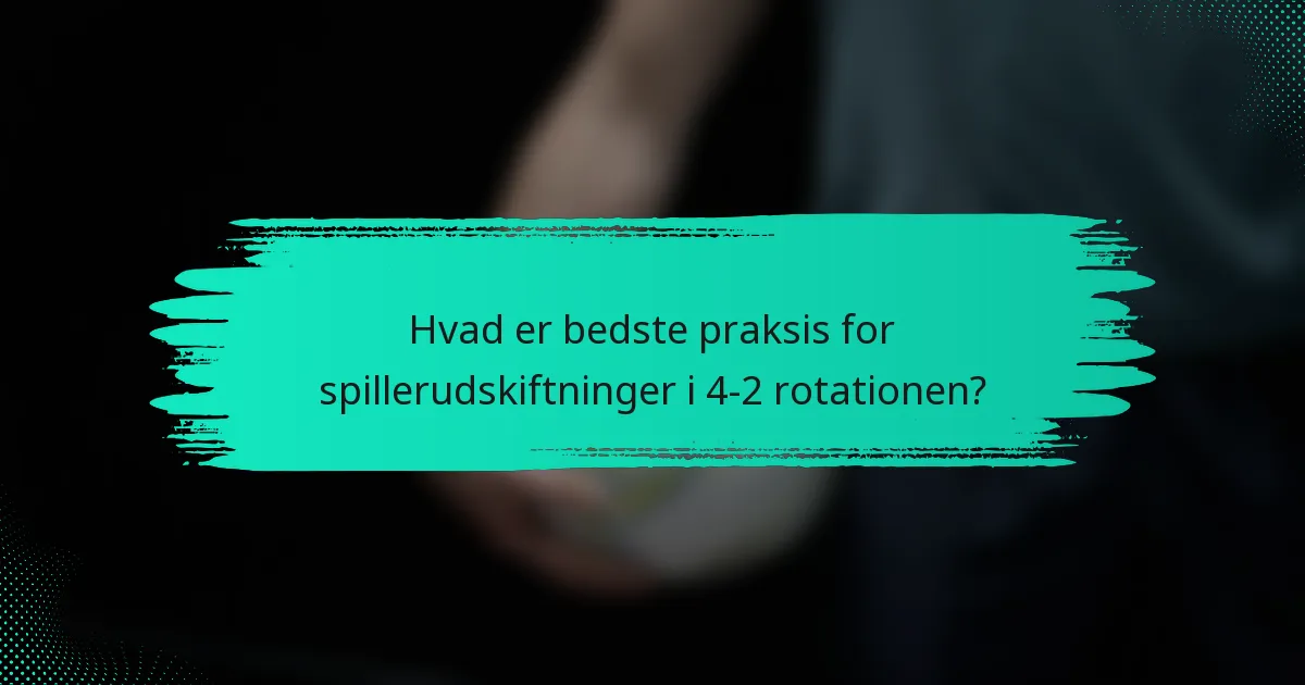 Hvad er bedste praksis for spillerudskiftninger i 4-2 rotationen?