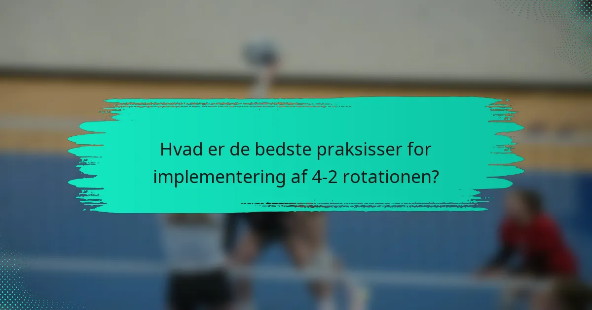 Hvad er de bedste praksisser for implementering af 4-2 rotationen?
