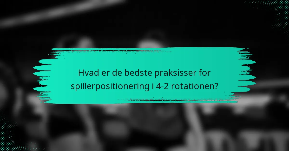 Hvad er de bedste praksisser for spillerpositionering i 4-2 rotationen?