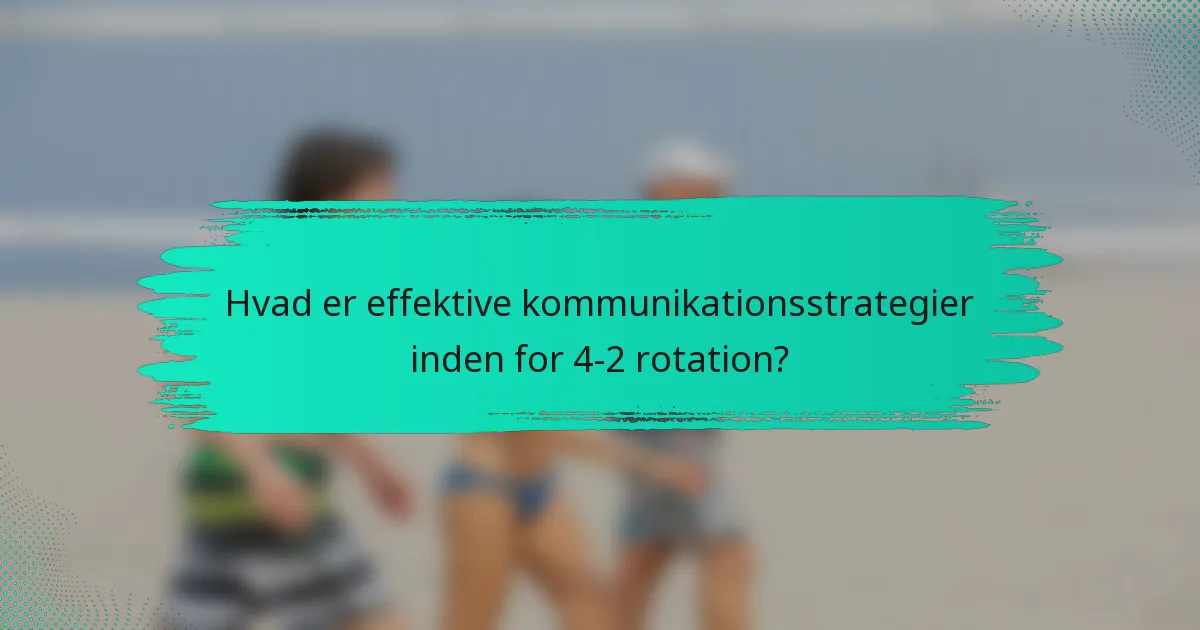 Hvad er effektive kommunikationsstrategier inden for 4-2 rotation?