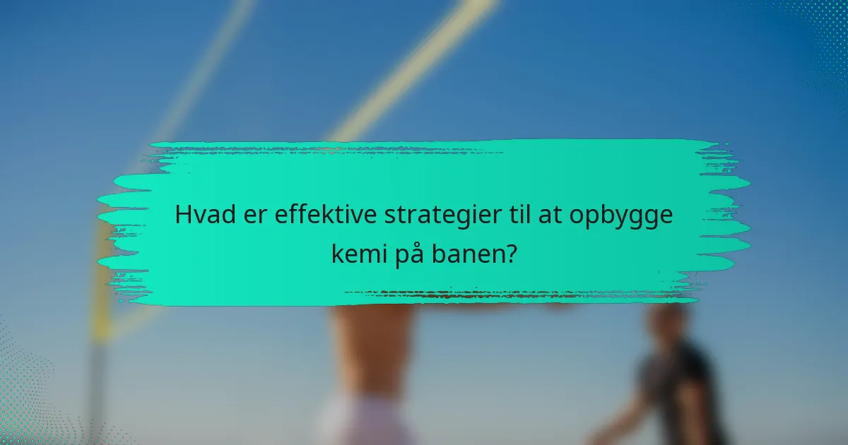 Hvad er effektive strategier til at opbygge kemi på banen?