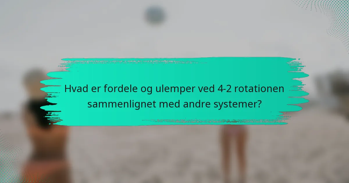 Hvad er fordele og ulemper ved 4-2 rotationen sammenlignet med andre systemer?
