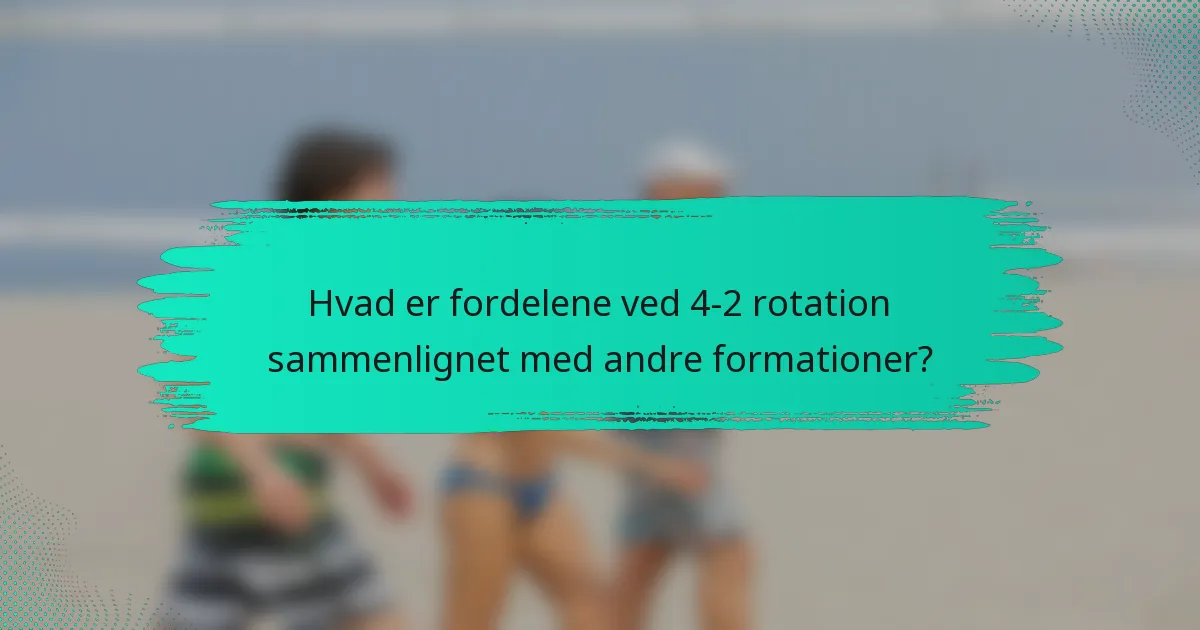 Hvad er fordelene ved 4-2 rotation sammenlignet med andre formationer?