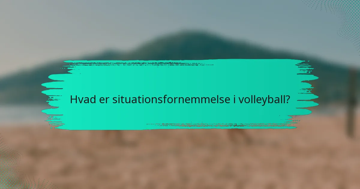 Hvad er situationsfornemmelse i volleyball?