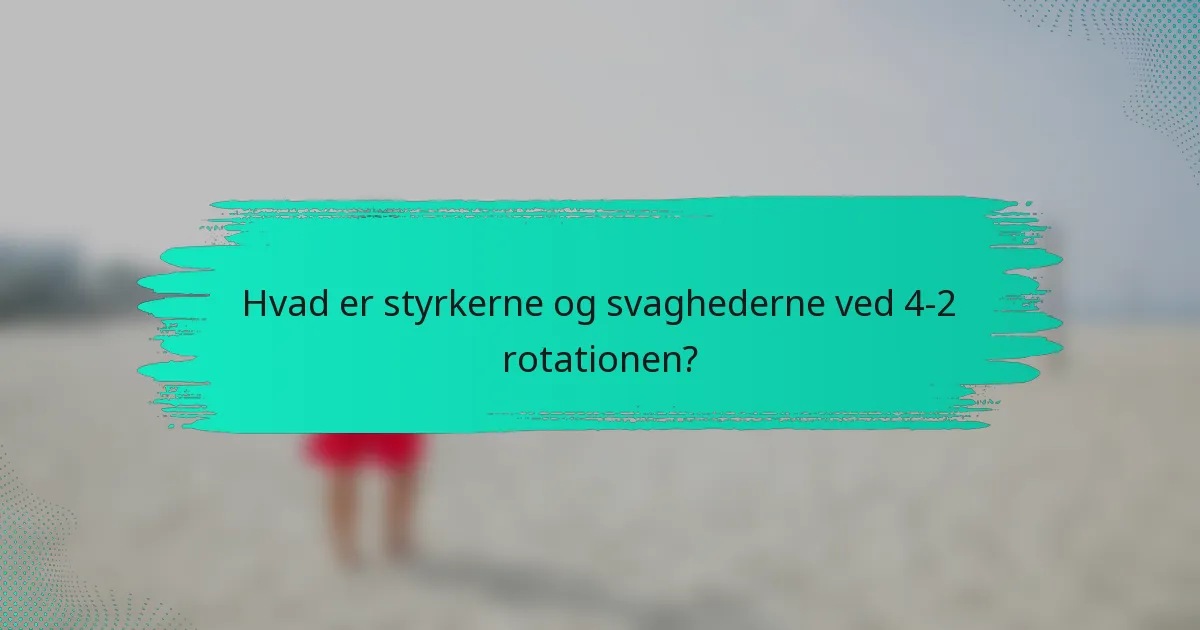 Hvad er styrkerne og svaghederne ved 4-2 rotationen?