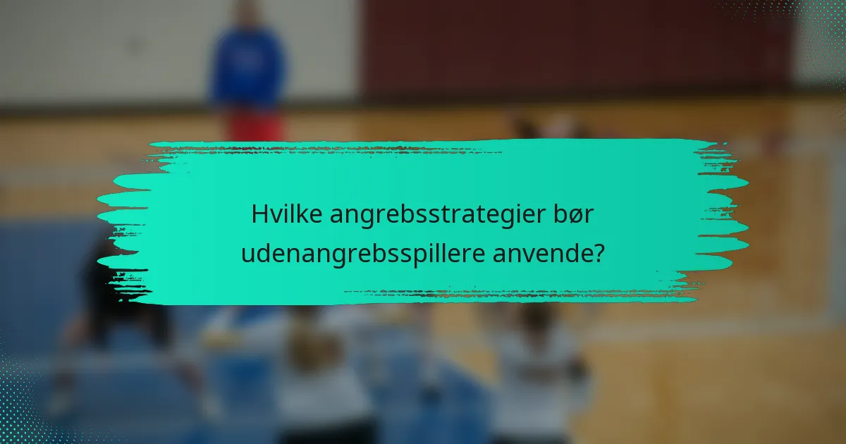 Hvilke angrebsstrategier bør udenangrebsspillere anvende?