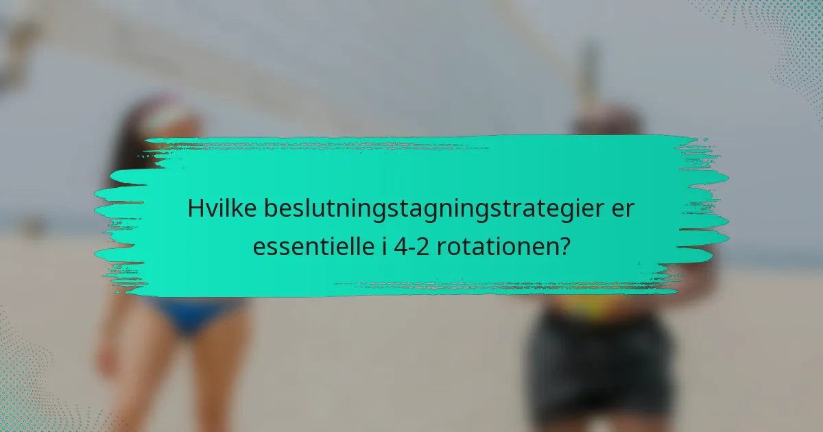 Hvilke beslutningstagningstrategier er essentielle i 4-2 rotationen?