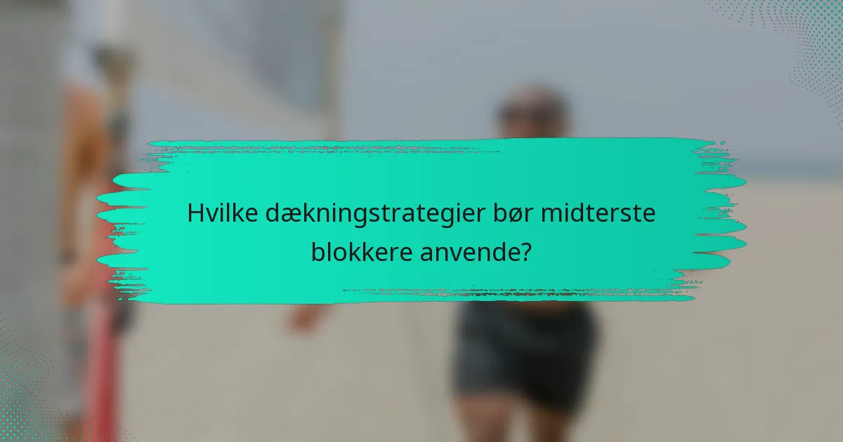 Hvilke dækningstrategier bør midterste blokkere anvende?