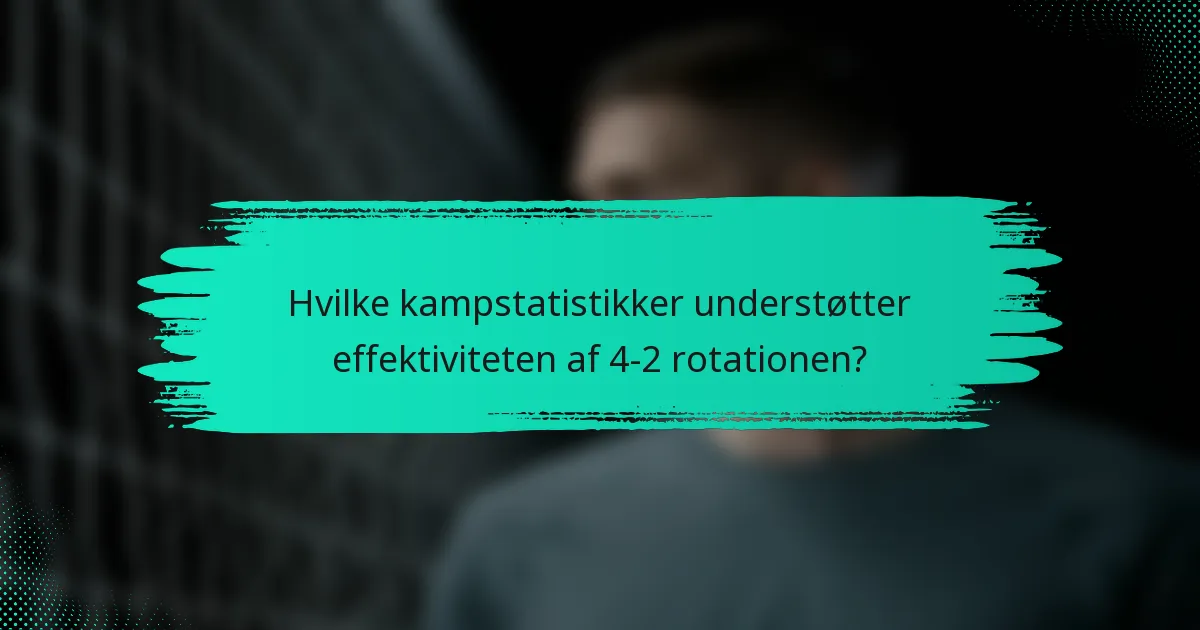 Hvilke kampstatistikker understøtter effektiviteten af 4-2 rotationen?
