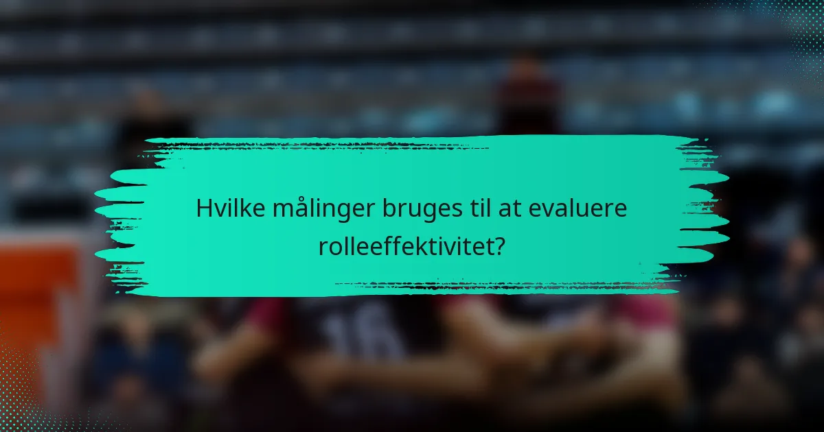 Hvilke målinger bruges til at evaluere rolleeffektivitet?