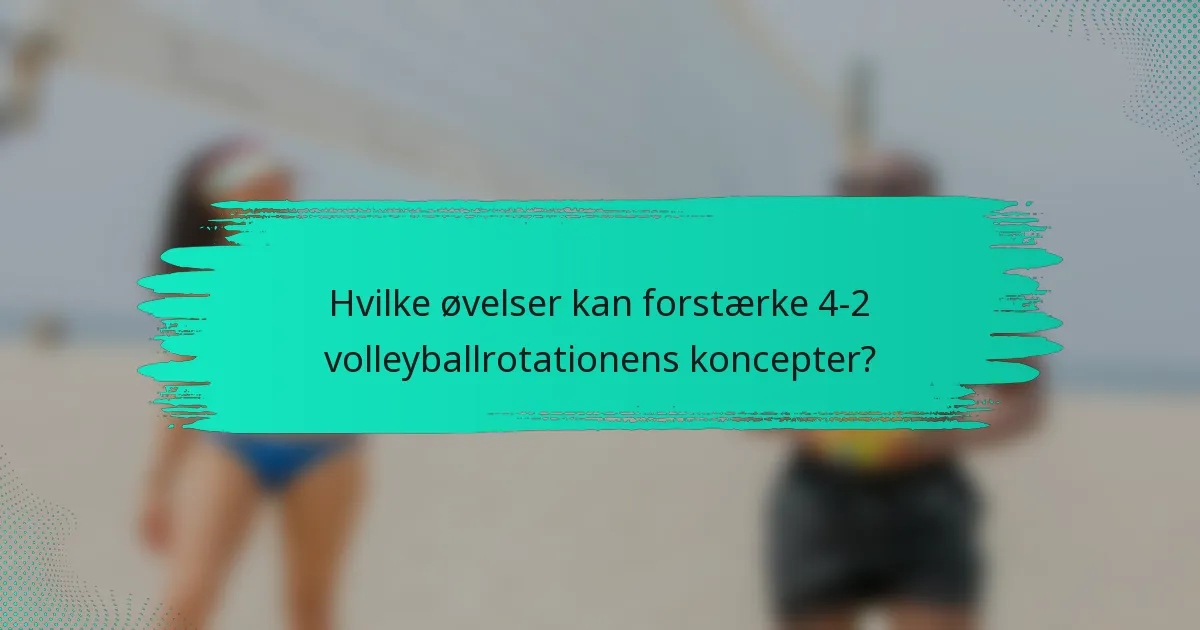 Hvilke øvelser kan forstærke 4-2 volleyballrotationens koncepter?