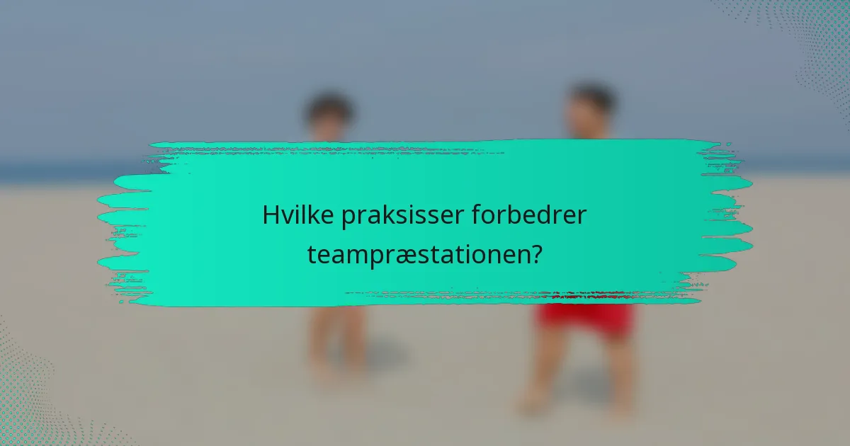 Hvilke praksisser forbedrer teampræstationen?