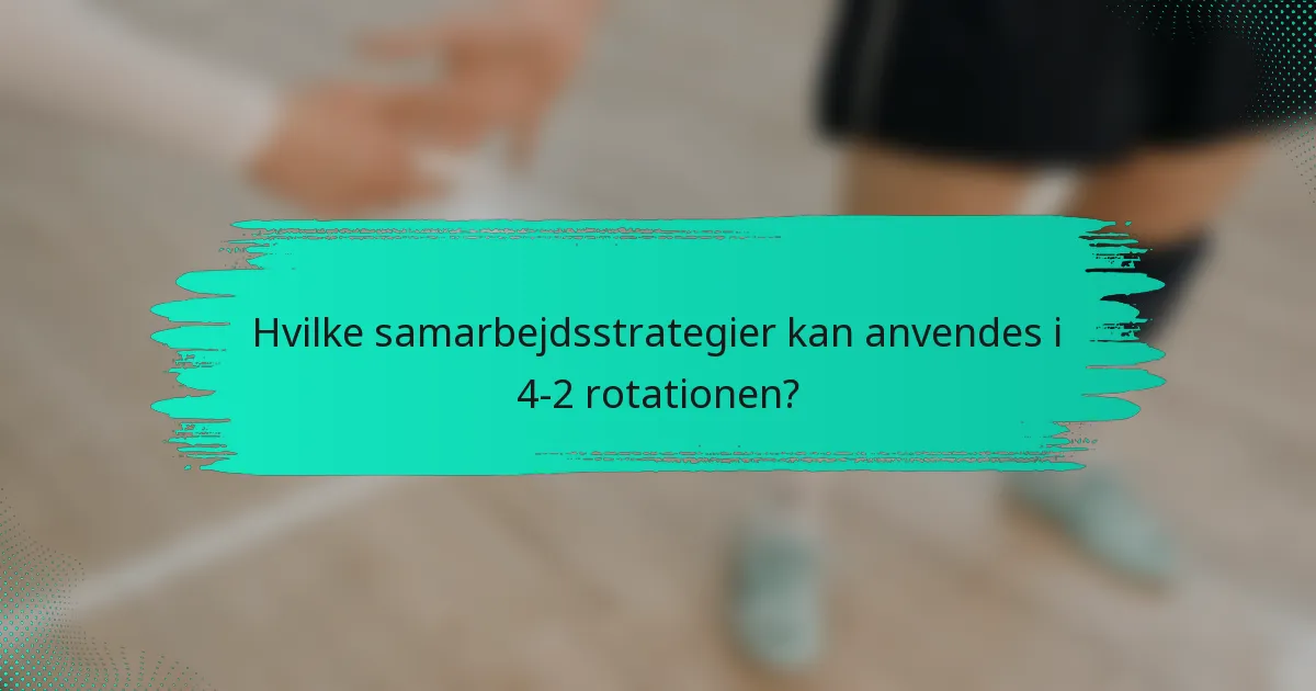 Hvilke samarbejdsstrategier kan anvendes i 4-2 rotationen?