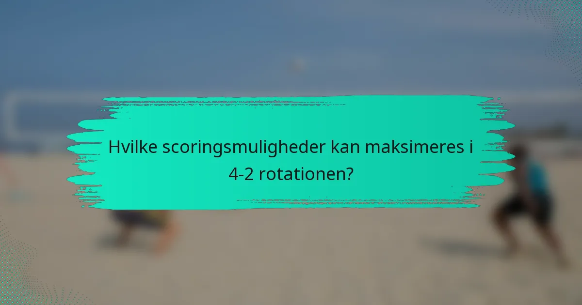 Hvilke scoringsmuligheder kan maksimeres i 4-2 rotationen?