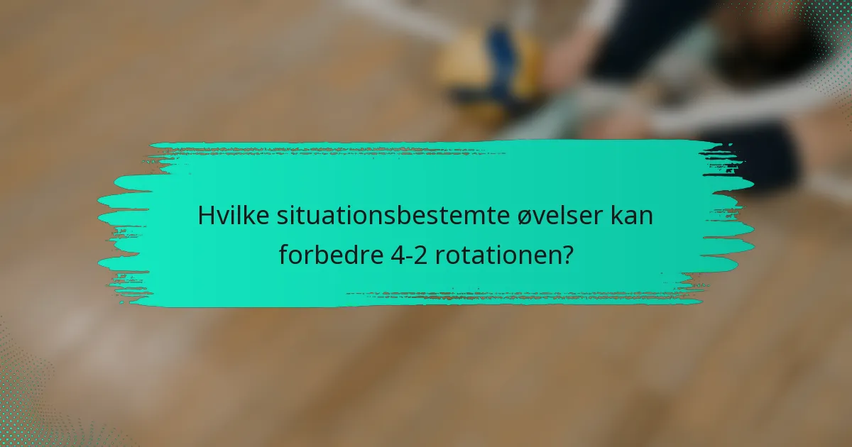 Hvilke situationsbestemte øvelser kan forbedre 4-2 rotationen?