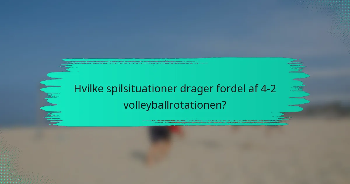 Hvilke spilsituationer drager fordel af 4-2 volleyballrotationen?