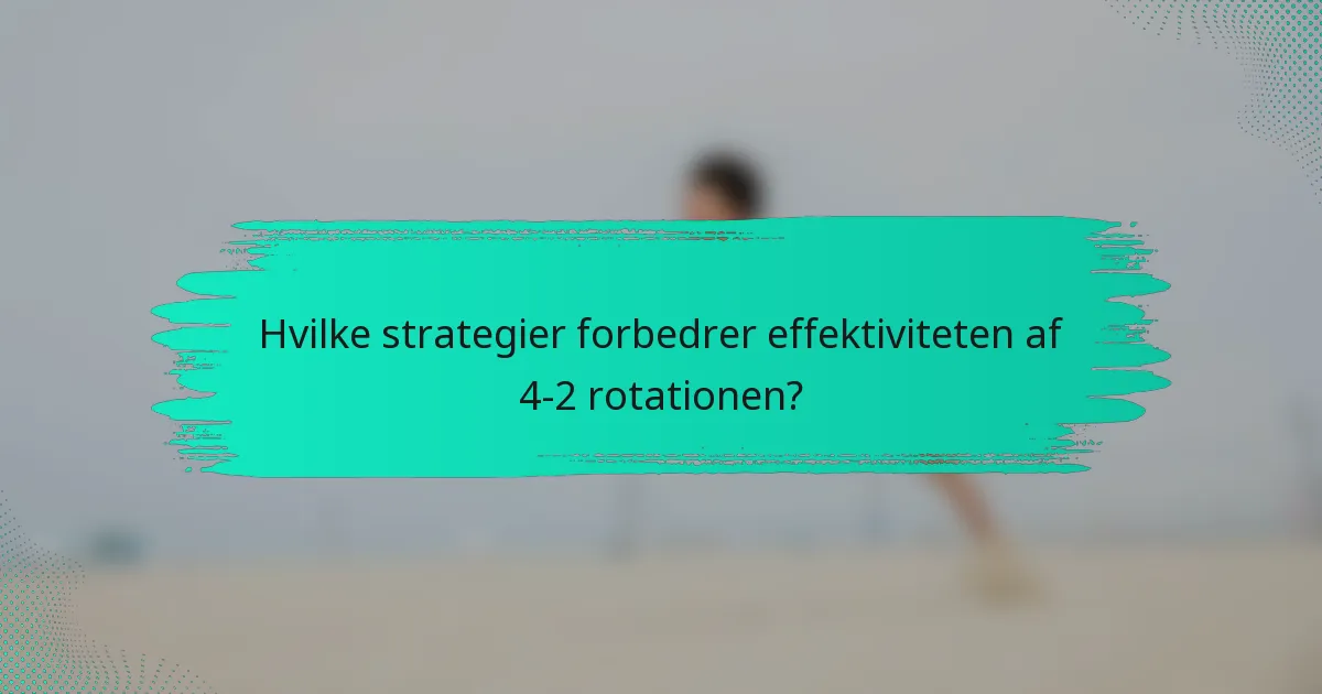 Hvilke strategier forbedrer effektiviteten af 4-2 rotationen?
