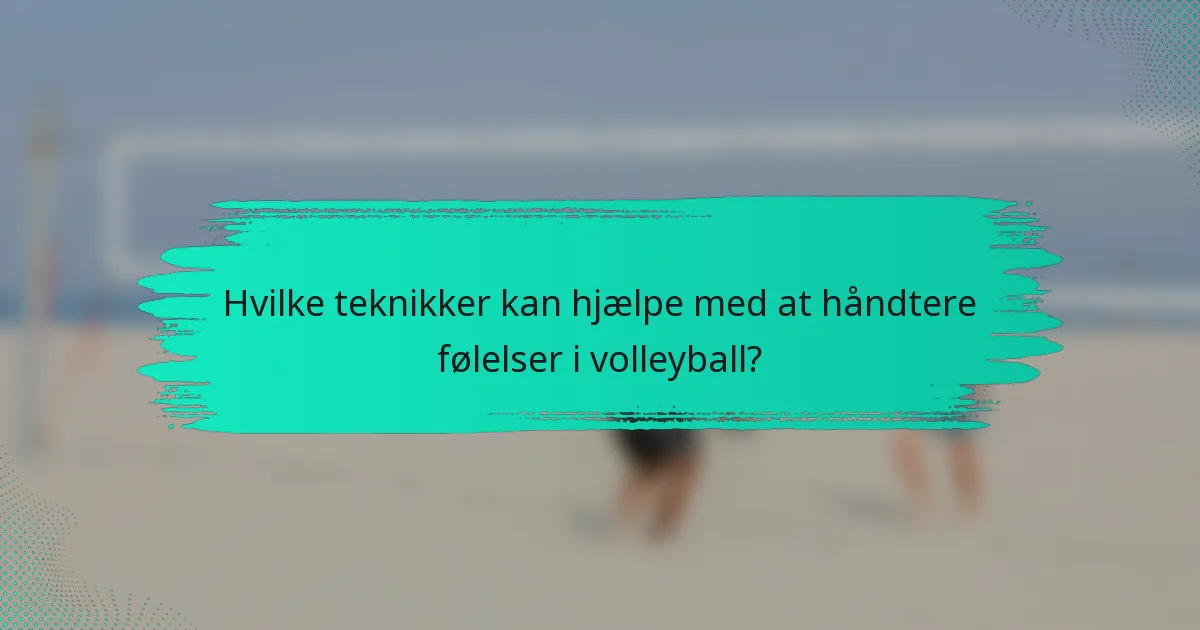 Hvilke teknikker kan hjælpe med at håndtere følelser i volleyball?