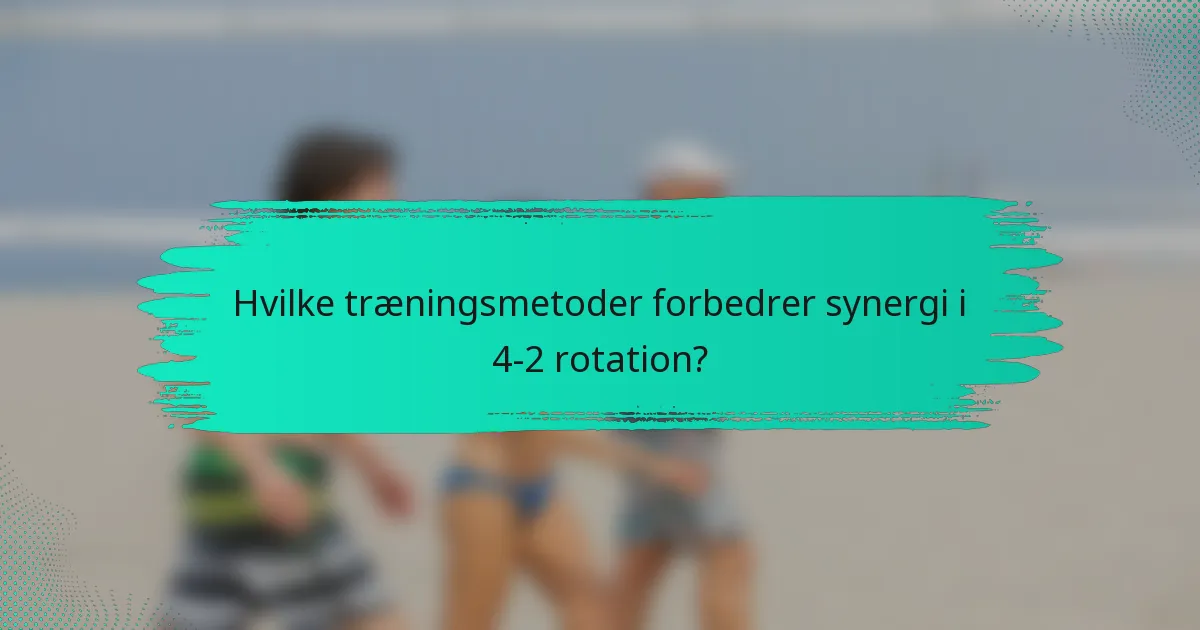 Hvilke træningsmetoder forbedrer synergi i 4-2 rotation?