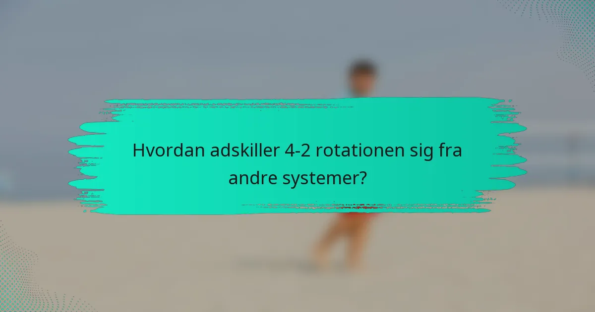 Hvordan adskiller 4-2 rotationen sig fra andre systemer?