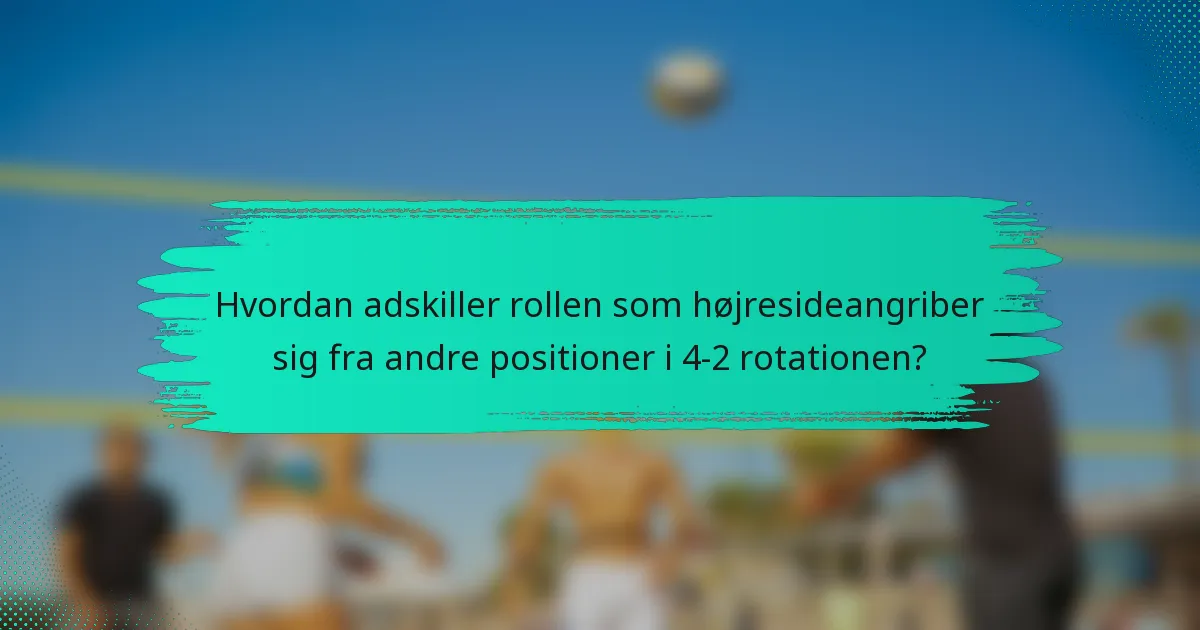 Hvordan adskiller rollen som højresideangriber sig fra andre positioner i 4-2 rotationen?