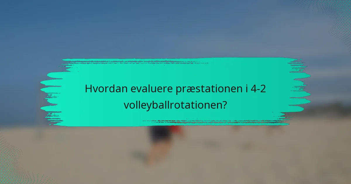 Hvordan evaluere præstationen i 4-2 volleyballrotationen?