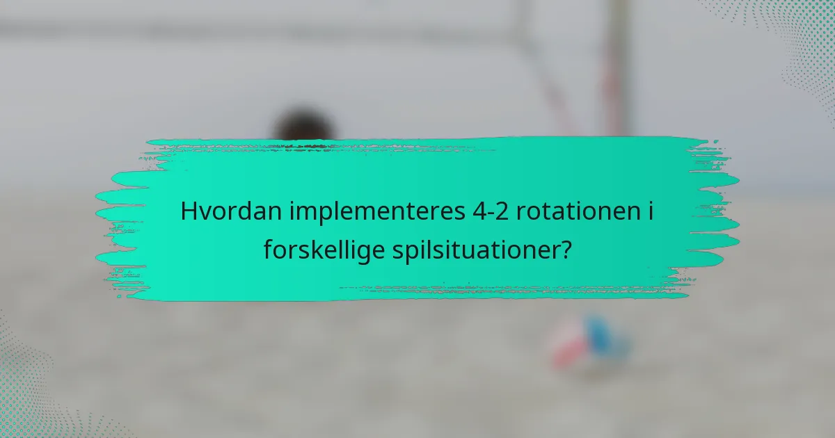 Hvordan implementeres 4-2 rotationen i forskellige spilsituationer?