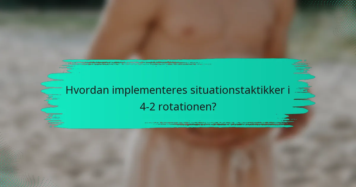 Hvordan implementeres situationstaktikker i 4-2 rotationen?