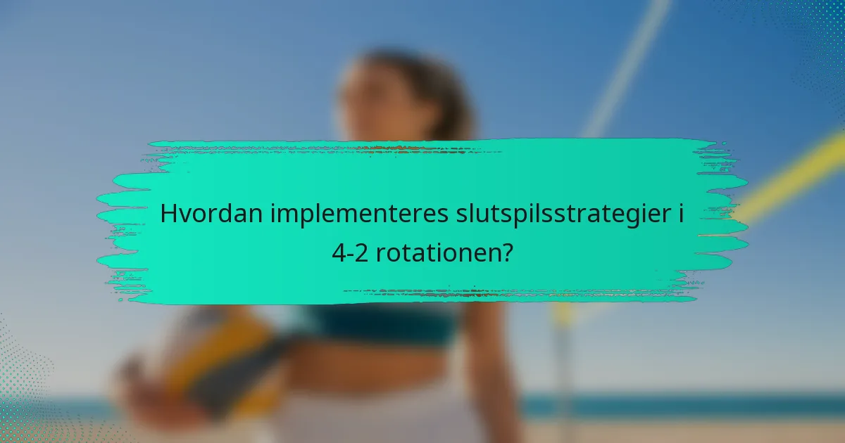 Hvordan implementeres slutspilsstrategier i 4-2 rotationen?
