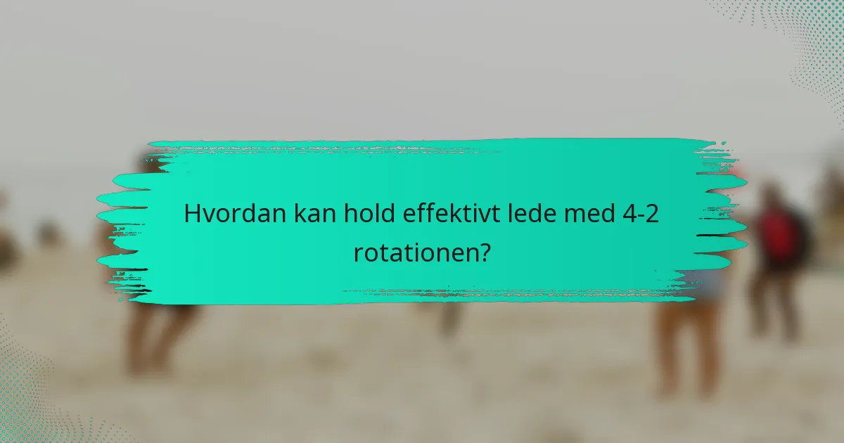 Hvordan kan hold effektivt lede med 4-2 rotationen?