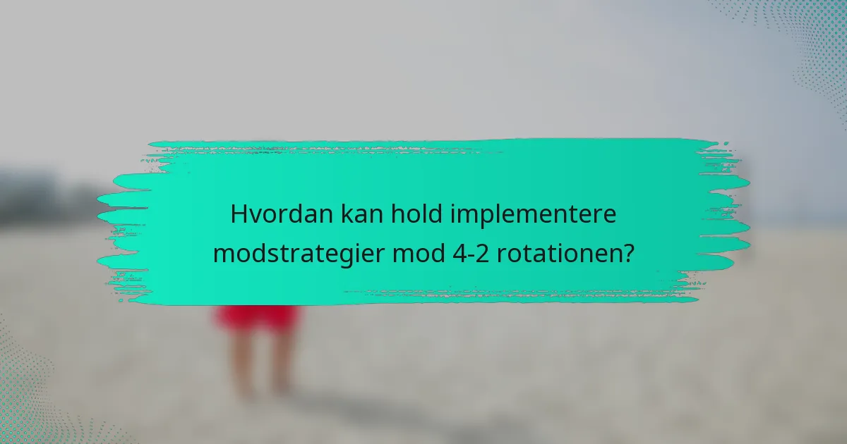 Hvordan kan hold implementere modstrategier mod 4-2 rotationen?