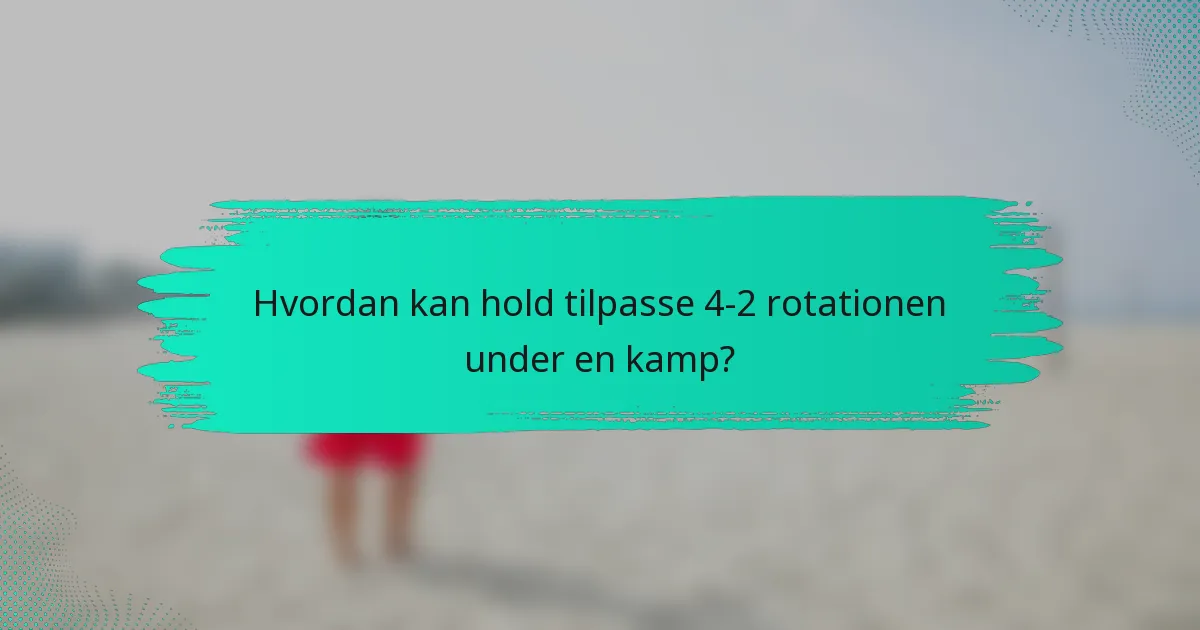 Hvordan kan hold tilpasse 4-2 rotationen under en kamp?