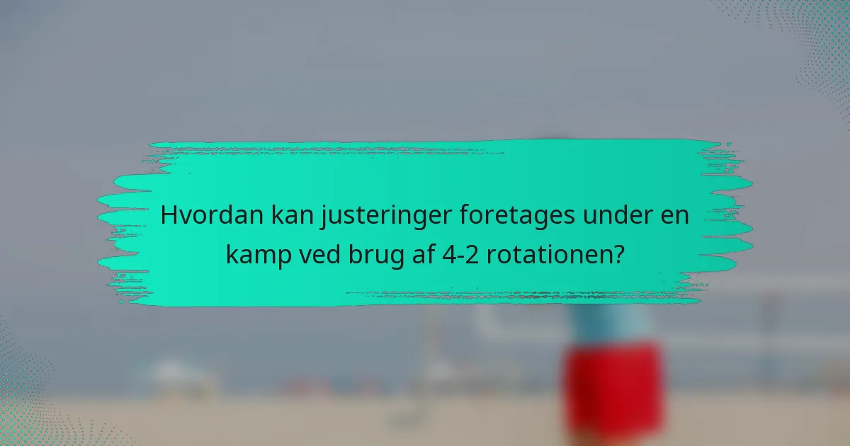 Hvordan kan justeringer foretages under en kamp ved brug af 4-2 rotationen?