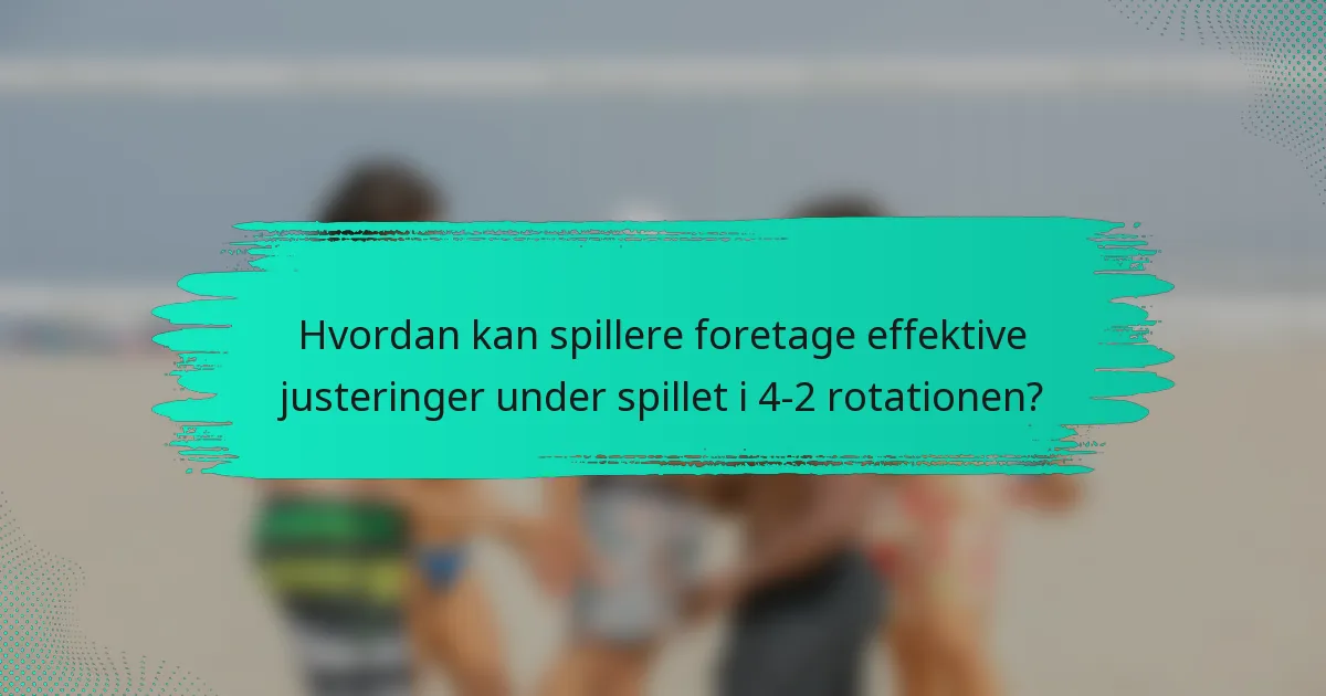 Hvordan kan spillere foretage effektive justeringer under spillet i 4-2 rotationen?