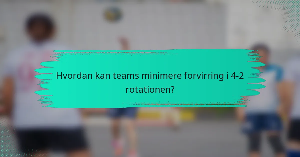 Hvordan kan teams minimere forvirring i 4-2 rotationen?