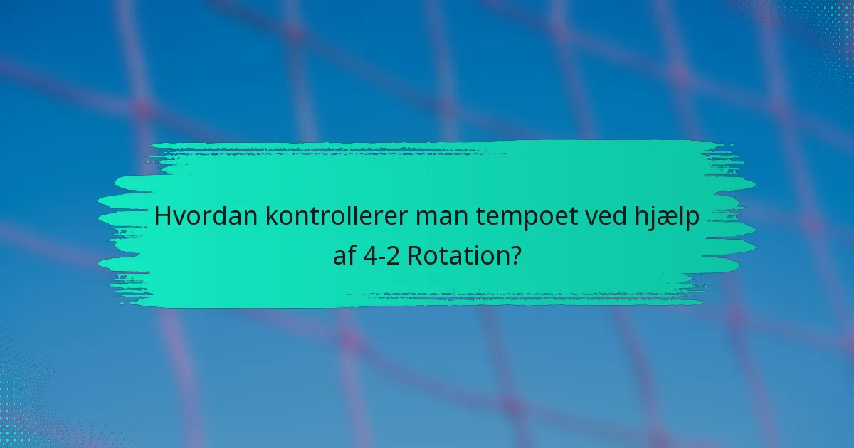 Hvordan kontrollerer man tempoet ved hjælp af 4-2 Rotation?