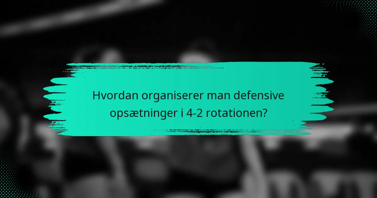 Hvordan organiserer man defensive opsætninger i 4-2 rotationen?
