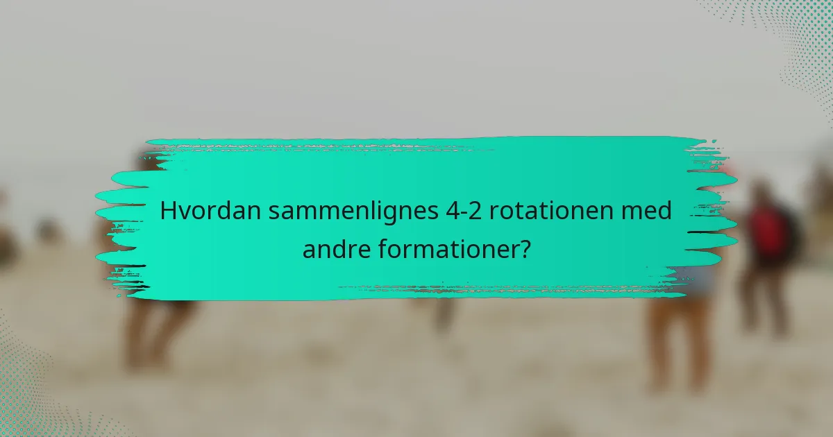 Hvordan sammenlignes 4-2 rotationen med andre formationer?