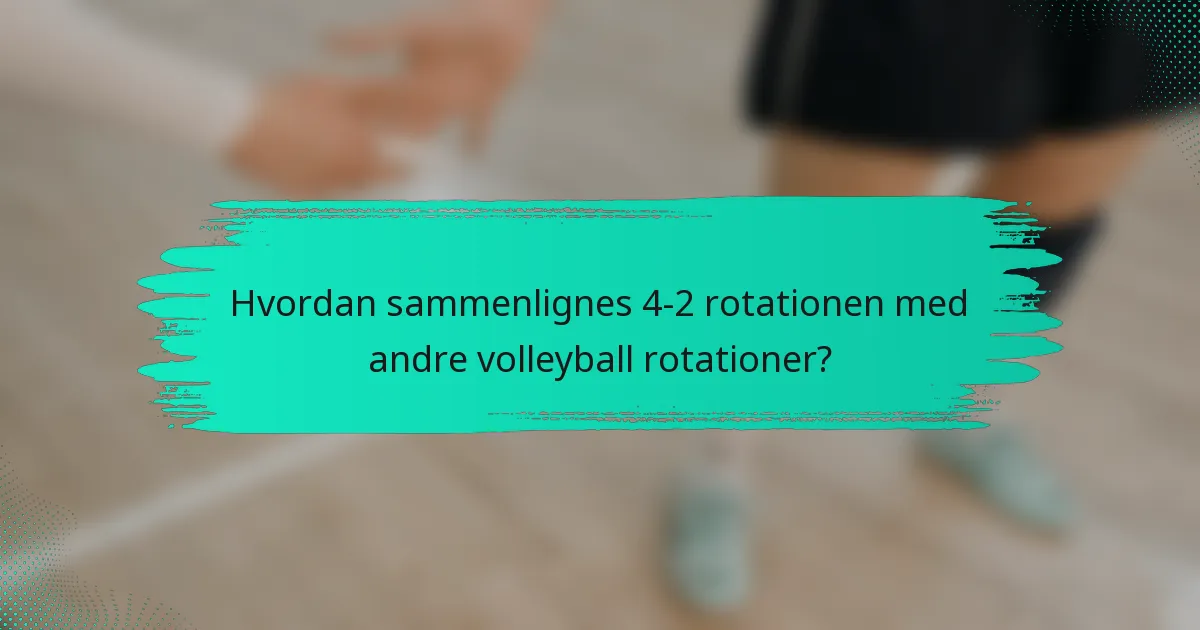 Hvordan sammenlignes 4-2 rotationen med andre volleyball rotationer?
