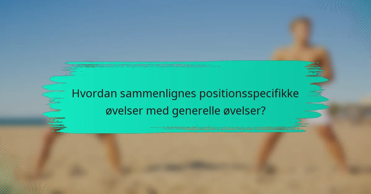 Hvordan sammenlignes positionsspecifikke øvelser med generelle øvelser?