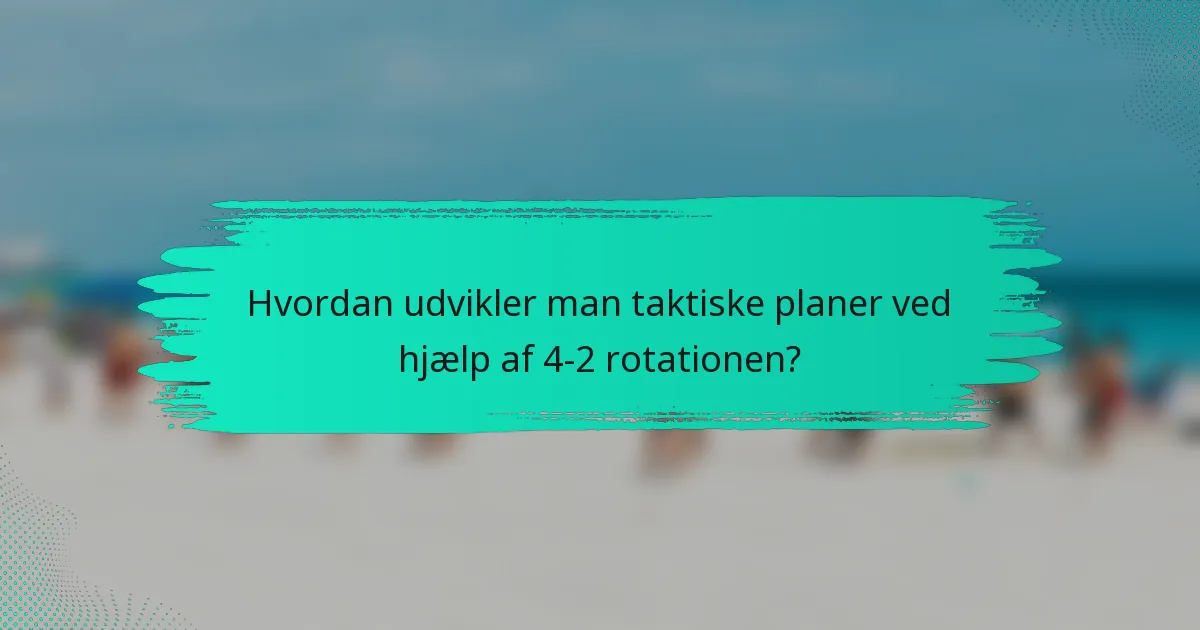 Hvordan udvikler man taktiske planer ved hjælp af 4-2 rotationen?