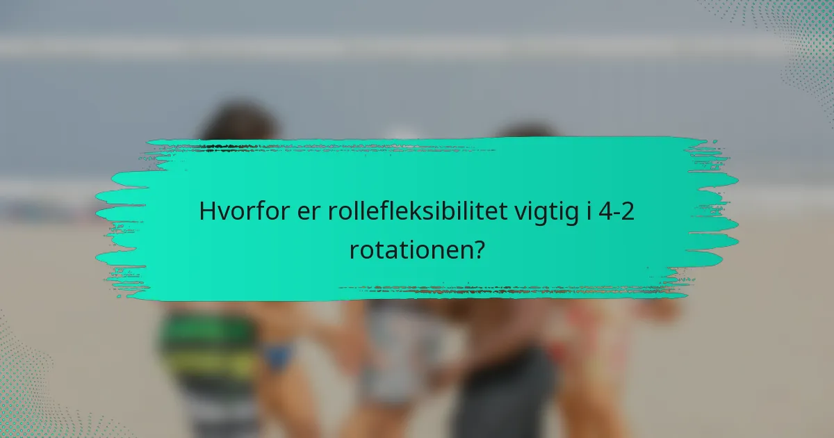 Hvorfor er rollefleksibilitet vigtig i 4-2 rotationen?