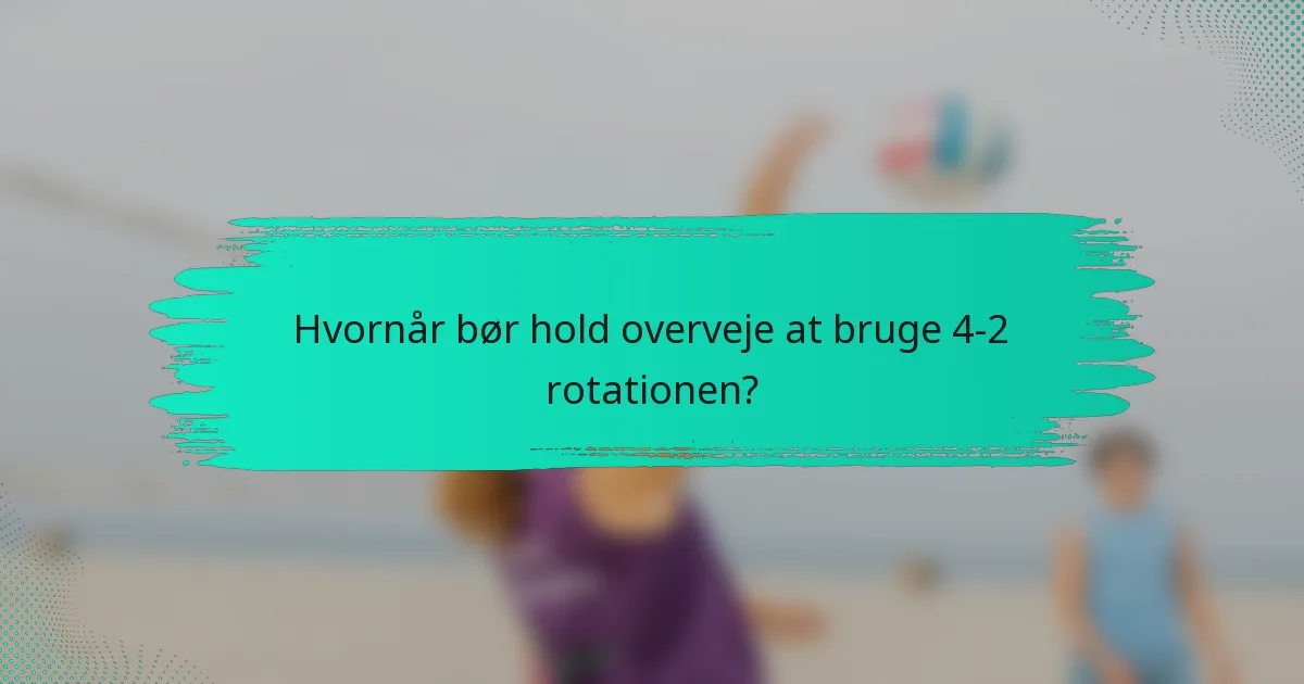 Hvornår bør hold overveje at bruge 4-2 rotationen?